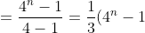 = \frac{4^{n}-1}{4-1} = \frac{1}{3}(4^n -1)